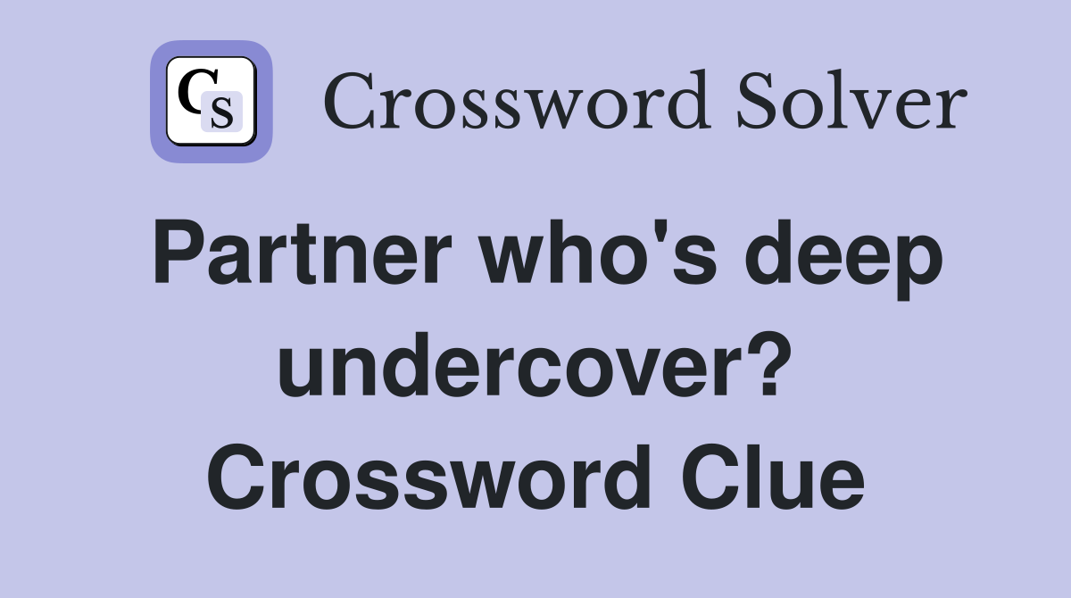 Partner who's deep undercover? Crossword Clue Answers Crossword Solver